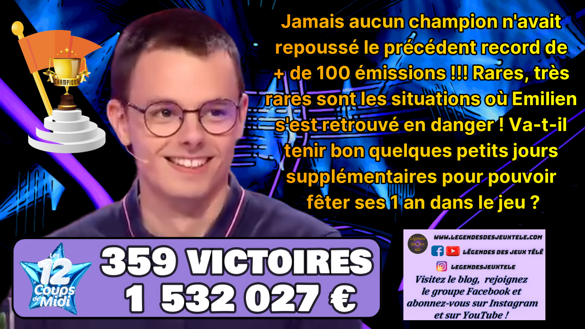 Emilien dépasse le million 1/2 d’euros et qui plus est le million cash et il se rapproche de l’année de présence dans « les 12 coups de midi » en devançant Bruno de plus de 100 émissions !!!